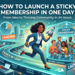 How to Launch a Sticky Membership in One Day
